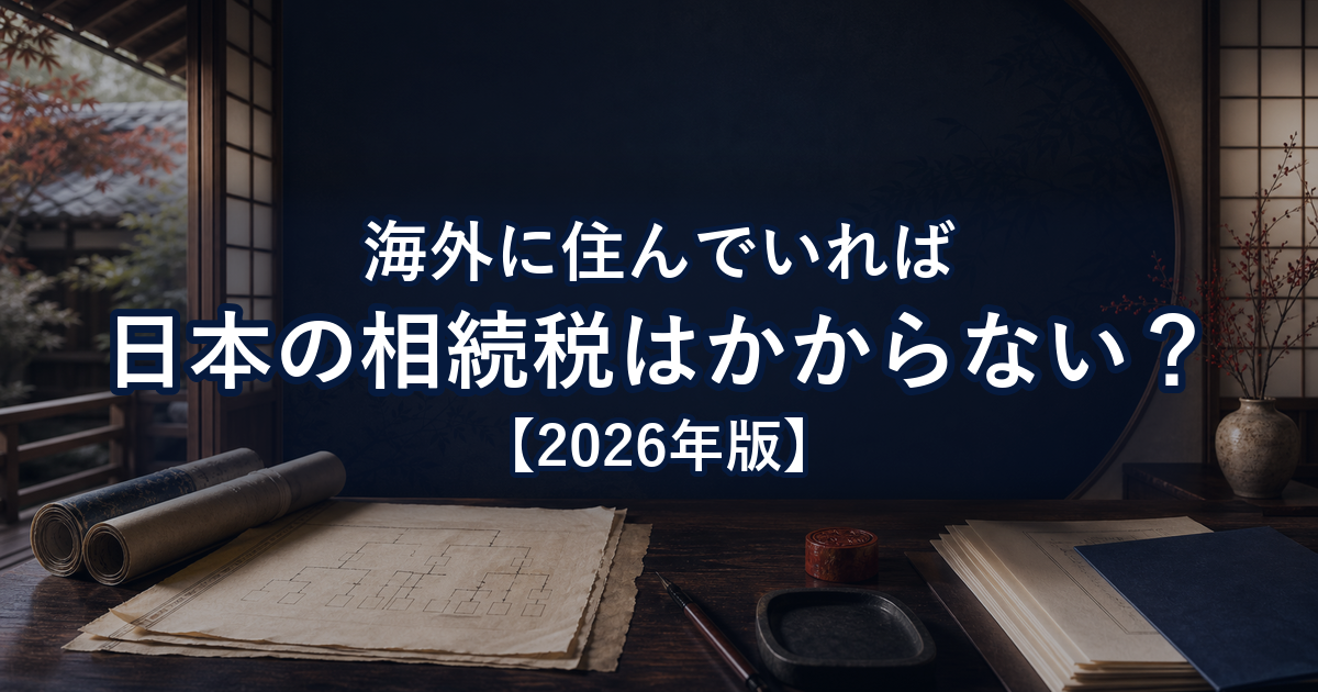 海外に住んでいれば日本の相続税はかからない?——よくある誤解と10年ルール【2026年版】